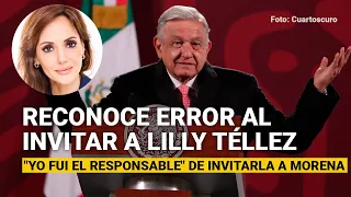 "Yo fui el responsable": Presidente reconoce error al invitar a Lilly Téllez a Morena