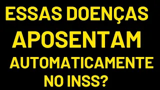 💡 QUAIS DOENÇAS QUE GERAM AUTOMATICAMENTE APOSENTADORIA POR INVALIDEZ INSS 2023?