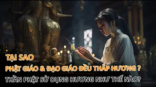 Thần Phật sử dụng hương như thế nào? Tại sao Phật Giáo, Đạo Giáo đều thắp hương? - Vạn vật giác ngộ