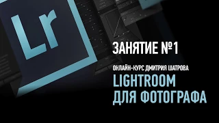 Lightroom для фотографа. Занятие №1 онлайн-курса. Дмитрий Шатров