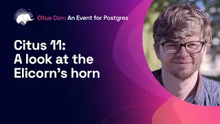 Citus 11: A look at the Elicorn's Horn | Citus Con: An Event for Postgres 2022