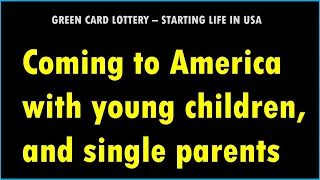 GREEN CARD LOTTERY: Single parents and families with little kids. How do you start your life in USA?