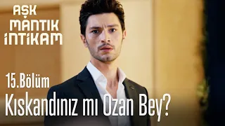 Kıskandınız mı Ozan Bey? - Aşk Mantık İntikam 15. Bölüm