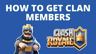 How to get Clash Royale Clan members