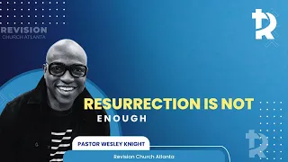 Pastor Wesley Knight: "Resurrection Is Not Enough" April 6th, 2024