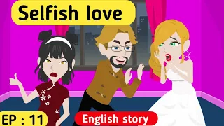 Selfish love part 11 | English story | Learn English | English animation | English life stories