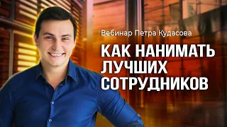 Бесплатный вебинар Петра Кудасова  «Как нанимать лучших сотрудников»