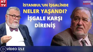 İstanbul'un İşgalinde Neler Yaşandı? İşgale Karşı Direniş