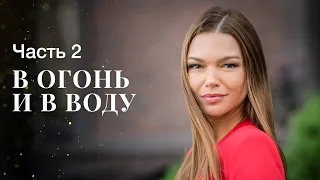 В огонь и в воду. Часть 2 | ФИЛЬМ О ЛЮБВИ 2023 | НОВОСТИ КИНО | МЕЛОДРАМА