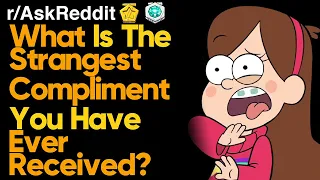 What Is The Strangest Compliment You Have Ever Received? - Reddit Stories