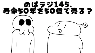 のばラジ１４５. 寿命50年を50億で売る？