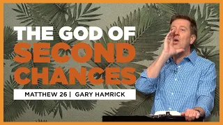 The God of Second Chances  |  Matthew 26  |  Gary Hamrick