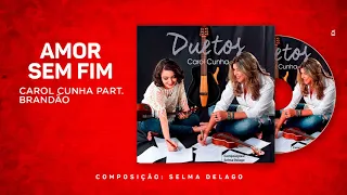 Amor sem fim - Carol Cunha part. Brandão / Composição: Selma Melmonte