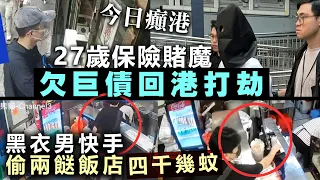 【今日癲港】27歲保險賭魔欠巨債回港打劫 ／ 黑衣男快手偷兩餸飯店四千幾蚊