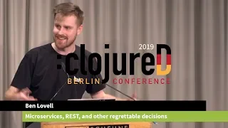 clojureD 2019: "Microservices, REST, and other regrettable decisions" by Ben Lovell