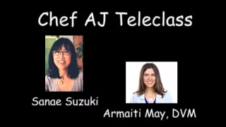 Chef AJ Teleclass - Sanae Suzuki and Armaiti May, DVM