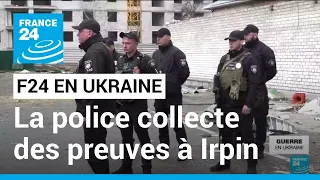 Reportage : à Irpin, la police tente de collecter des preuves contre les troupes russes