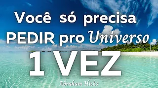 Você só precisa pedir uma vez para o Universo trazer o que você quer | Abraham Hicks