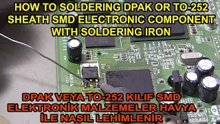 HOW TO SOLDERING DPAK OR TO-252 SHEATH SMD ELECTRONIC COMPONENT WITH SOLDERING IRON?
