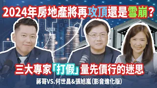 2024年房地產將再攻頂還是雪崩？三大專家「打假」量先價行的迷思! 蔣哥VS.何世昌&張旭嵐（影音進化版)