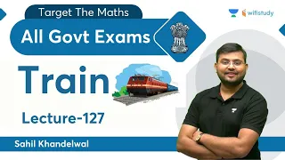 Train | Lecture-127 | Maths | All Govt. Exams | wifistudy | Sahil Khandelwal