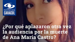 ¿Por qué aplazaron otra vez la audiencia por la muerte de Ana María Castro?