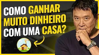 COMO GANHAR MUITO DINHEIRO transformando UMA CASA em um ATIVO - Robert Kiyosaki