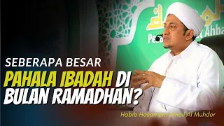 Pahala Ibadah Di Bulan Ramadhan - Habib Hasan Bin Ismail Al Muhdor