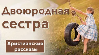 🤎Двоюродная сестра  - ИНТЕРЕСНЫЙ ХРИСТИАНСКИЙ РАССКАЗ | Христианские рассказы