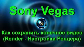 Как правильно сохранить готовое видио в Sony Vegas Pro 13