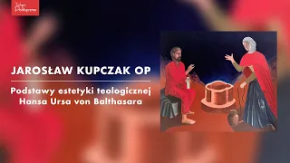 o. Jarosław Kupczak OP // Podstawy estetyki teologicznej Hansa Ursa von Balthasara