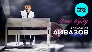 Александр Айвазов -  Я не буду (Премьера 2019)