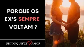 Porque os EX's SEMPRE VOLTAM ?