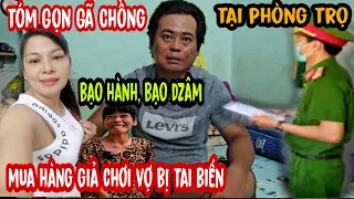 🔴 Tóm Gọn Gã Chồng Bạo Hành BạoDzâm Mua Hàng Giả Chơi 2 Lổ Luôn, Vợ Ôm Quần Cầu Cứu