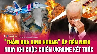 Thời sự quốc tế: “Thảm họa kinh hoàng” ập đến NATO ngay khi cuộc chiến Ukraine kết thúc