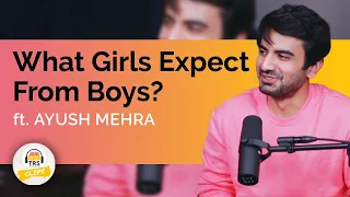 What Girls Expect From Boys - Ayush Mehra | TheRanveerShow Clips