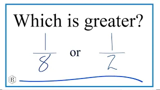 Which fraction is greater, 1/8 or 1/2?