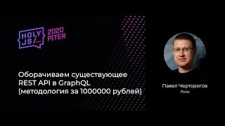 Павел Черторогов — Оборачиваем существующее REST API в GraphQL (методология за 1000000 рублей)