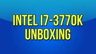 Intel Core i7-3770K Unboxing