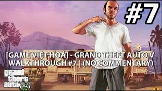 [GAME VIỆT HOÁ] GRAND THEFT AUTO V | WALKTHROUGH #7 (NO COMMENTARY)