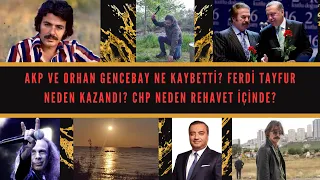 AKP ve ORHAN GENCEBAY NE KAYBETTİ? FERDİ TAYFUR NEDEN KAZANDI? CHP NEDEN REHAVET İÇİNDE?