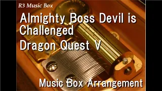 Almighty Boss Devil is Challenged/Dragon Quest V [Music Box]