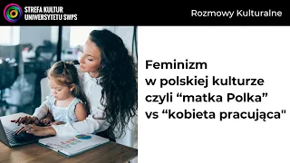 Feminizm w polskiej kulturze: “matka Polka” vs “kobieta pracująca” - dr S.Frydrysiak, D. Nahajowska