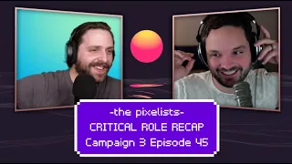 Critical Role Campaign 3 Episode 45 Recap: "Ominous Lectures" || The Pixelists Podcast