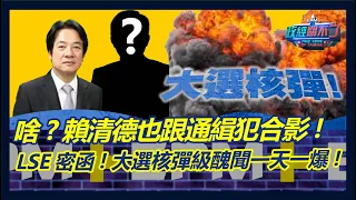 啥? 賴清德也跟通緝犯合影! LSE密函! 大選核彈級醜聞一天一爆!｜政經關不了（完整版）｜2023.09.20