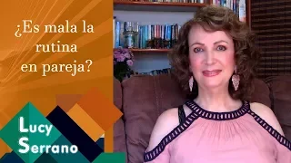 ¿Es mala la rutina en pareja? - Lucy Serrano