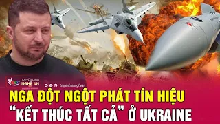 Toàn cảnh quốc tế: Nga đột ngột phát tín hiệu “kết thúc tất cả” ở Ukraine | Nghệ An TV