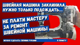 Швейная машина заклинила, нужно только подождать и все пройдет само собой...