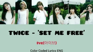 How would IVE sing "SET ME FREE " by TWICE ( Color Coded *with easy* Lyrics + Line Distribution )