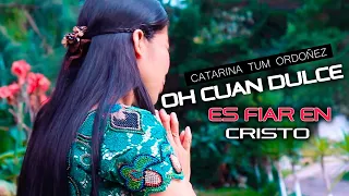 Oh Cuan Dulce Es Fiar en Cristo - Catarina Tum Ordoñez  (Video Oficial)